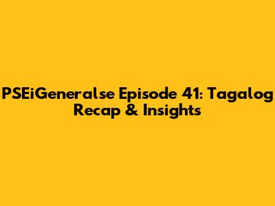 PSEiGeneralse Episode 41: Tagalog Recap & Insights
