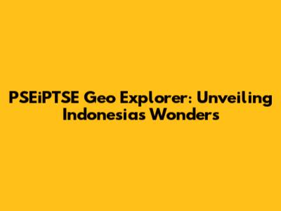 PSEiPTSE Geo Explorer: Unveiling Indonesia's Wonders