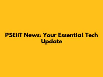 PSEiiT News: Your Essential Tech Update