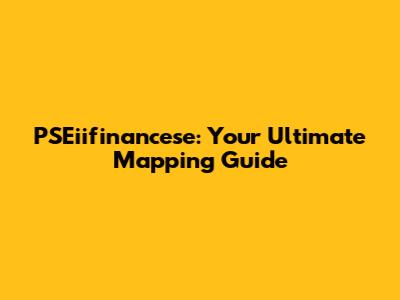PSEiifinancese: Your Ultimate Mapping Guide