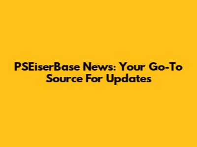 PSEiserBase News: Your Go-To Source For Updates