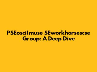 PSEoscilmuse SEworkhorsescse Group: A Deep Dive