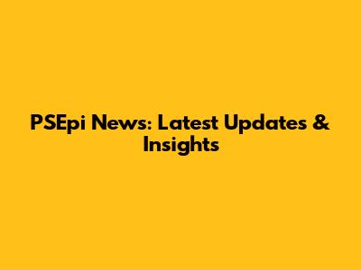 PSEpi News: Latest Updates & Insights