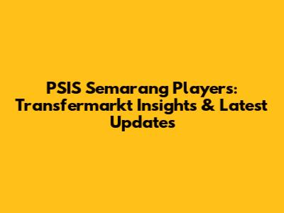 PSIS Semarang Players: Transfermarkt Insights & Latest Updates