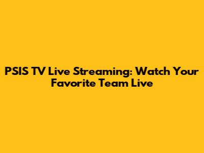 PSIS TV Live Streaming: Watch Your Favorite Team Live