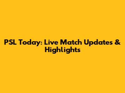 PSL Today: Live Match Updates & Highlights