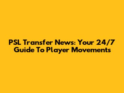 PSL Transfer News: Your 24/7 Guide To Player Movements