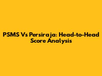 PSMS Vs Persiraja: Head-to-Head Score Analysis