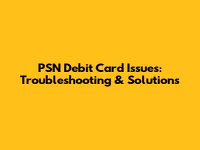 PSN Debit Card Issues: Troubleshooting & Solutions