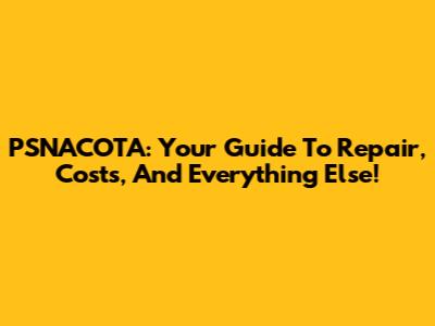 PSNACOTA: Your Guide To Repair, Costs, And Everything Else!