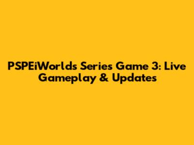 PSPEiWorlds Series Game 3: Live Gameplay & Updates
