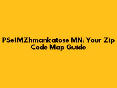 PSelMZhmankatose MN: Your Zip Code Map Guide