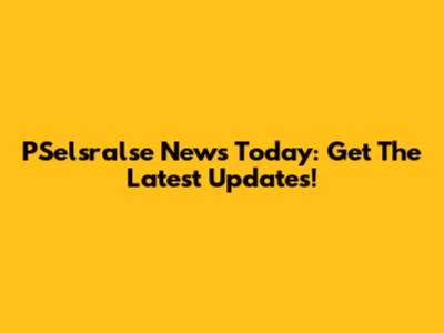 PSelsralse News Today: Get The Latest Updates!