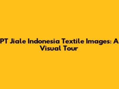 PT Jiale Indonesia Textile Images: A Visual Tour