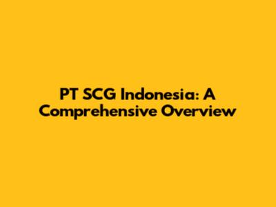 PT SCG Indonesia: A Comprehensive Overview