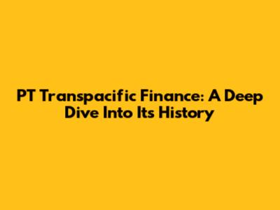 PT Transpacific Finance: A Deep Dive Into Its History