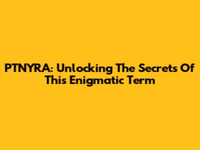 PTNYRA: Unlocking The Secrets Of This Enigmatic Term