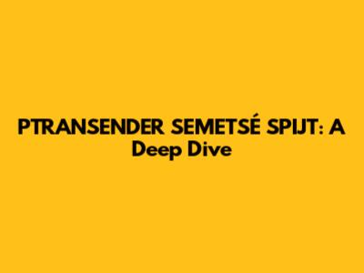 PTRANSENDER SEMETSÉ SPĲT: A Deep Dive