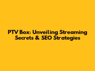 PTV Box: Unveiling Streaming Secrets & SEO Strategies