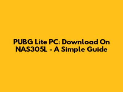 PUBG Lite PC: Download On NAS305L - A Simple Guide