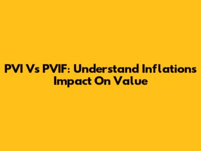 PVI Vs PVIF: Understand Inflation's Impact On Value