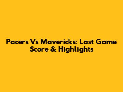 Pacers Vs Mavericks: Last Game Score & Highlights