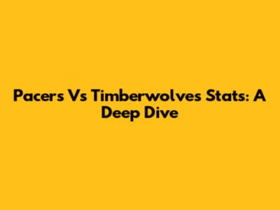 Pacers Vs Timberwolves Stats: A Deep Dive