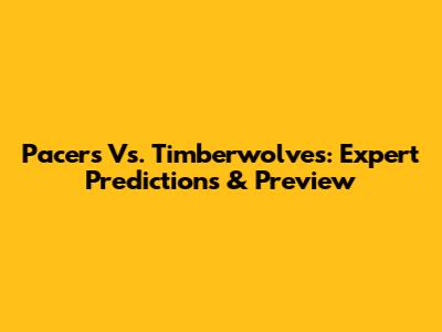 Pacers Vs. Timberwolves: Expert Predictions & Preview