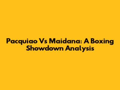 Pacquiao Vs Maidana: A Boxing Showdown Analysis