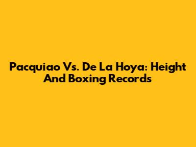 Pacquiao Vs. De La Hoya: Height And Boxing Records