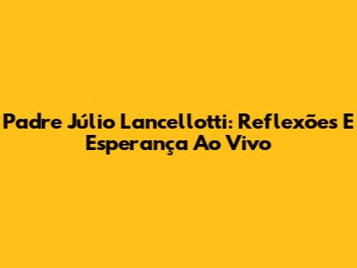 Padre Júlio Lancellotti: Reflexões E Esperança Ao Vivo