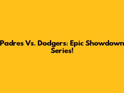 Padres Vs. Dodgers: Epic Showdown Series!