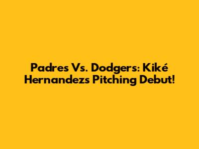 Padres Vs. Dodgers: Kiké Hernandez's Pitching Debut!
