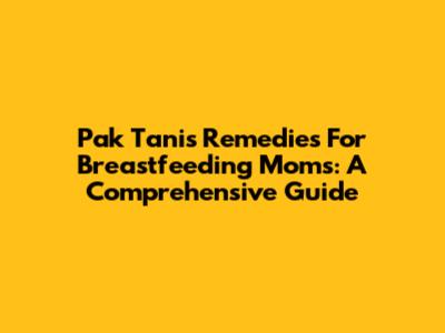 Pak Tani's Remedies For Breastfeeding Moms: A Comprehensive Guide