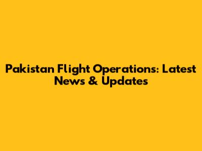 Pakistan Flight Operations: Latest News & Updates