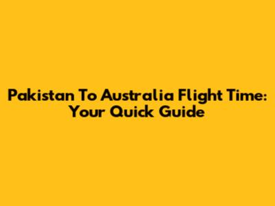 Pakistan To Australia Flight Time: Your Quick Guide