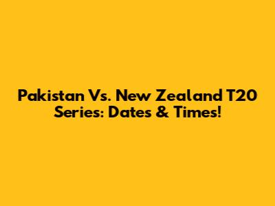 Pakistan Vs. New Zealand T20 Series: Dates & Times!