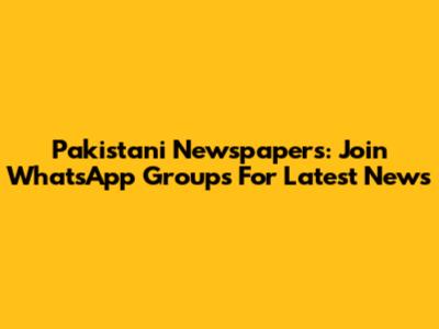 Pakistani Newspapers: Join WhatsApp Groups For Latest News