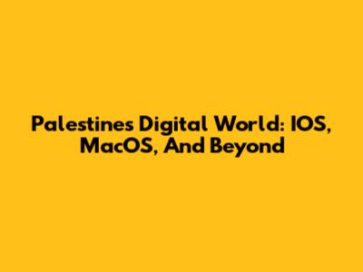 Palestine's Digital World: IOS, MacOS, And Beyond