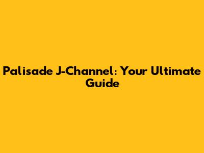 Palisade J-Channel: Your Ultimate Guide