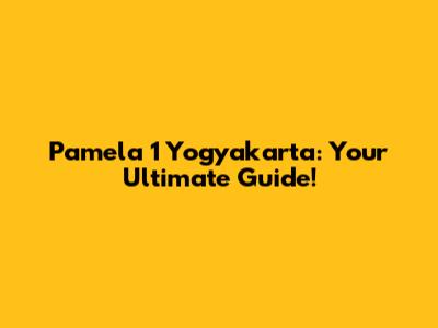 Pamela 1 Yogyakarta: Your Ultimate Guide!