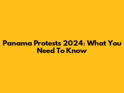 Panama Protests 2024: What You Need To Know