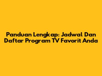 Panduan Lengkap: Jadwal Dan Daftar Program TV Favorit Anda