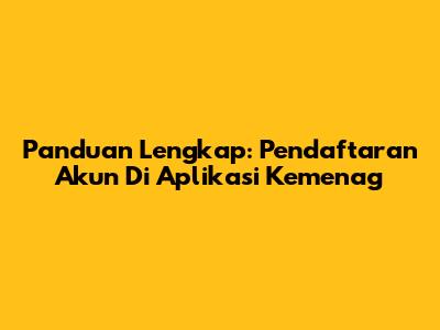 Panduan Lengkap: Pendaftaran Akun Di Aplikasi Kemenag