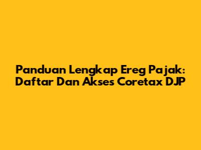Panduan Lengkap Ereg Pajak: Daftar Dan Akses Coretax DJP