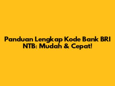 Panduan Lengkap Kode Bank BRI NTB: Mudah & Cepat!