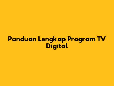 Panduan Lengkap Program TV Digital