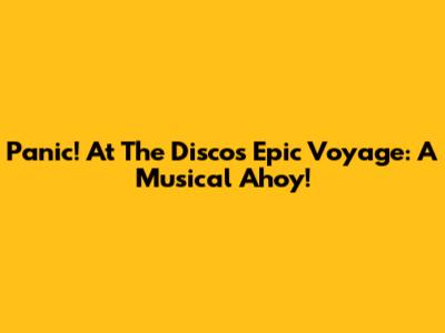 Panic! At The Disco's Epic Voyage: A Musical Ahoy!
