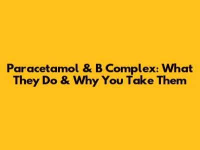 Paracetamol & B Complex: What They Do & Why You Take Them