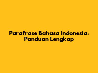 Parafrase Bahasa Indonesia: Panduan Lengkap